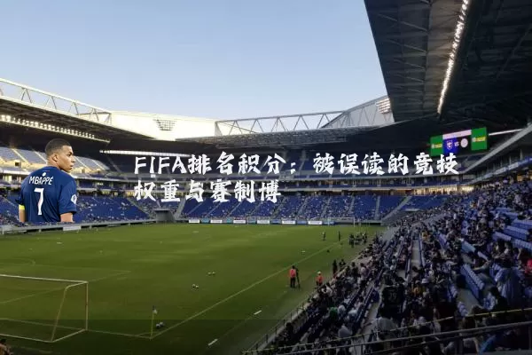 FIFA排名积分:被误读的竞技权重与赛制博弈