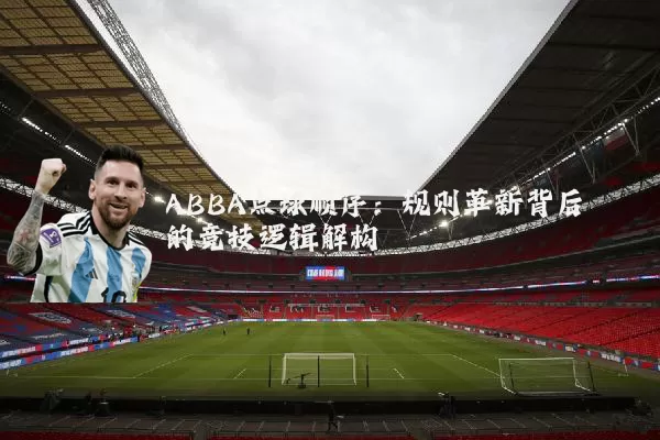 ABBA点球顺序:规则革新背后的竞技逻辑解构