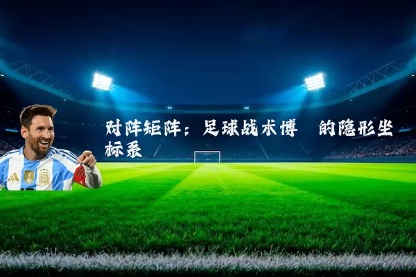 对阵矩阵：足球战术博弈的隐形坐标系