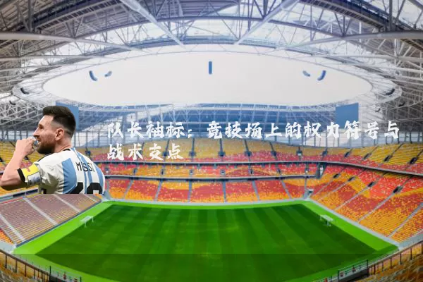 队长袖标：竞技场上的权力符号与战术支点